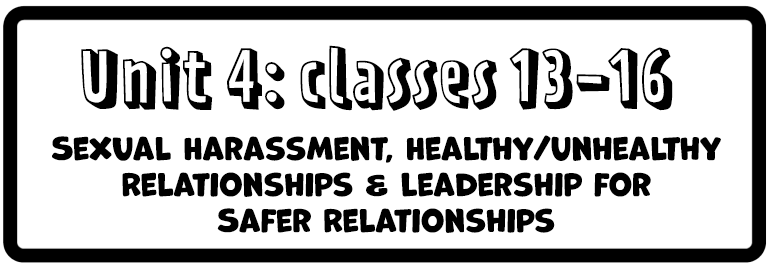 Unit 4: classes 13-16 Sexual Harassment, Healthy/Unhealthy Relationships & Leadership for Safer Relationships